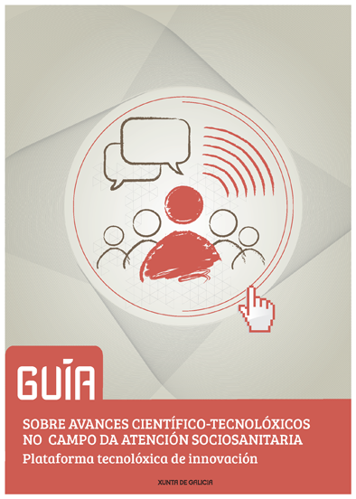 Guía sobre avances científico tecnolóxicos no campo da atención sociosanitaria : plataforma tecnolóxica de innovación